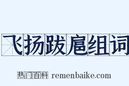 飞扬跋扈组词是什么意思的图片